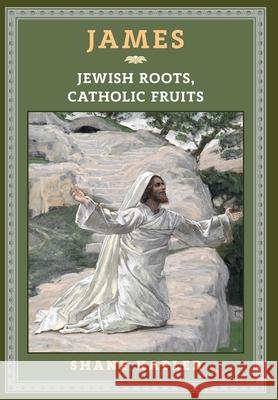 James: Jewish Roots, Catholic Fruits Shane Kapler 9781621386919 Angelico Press