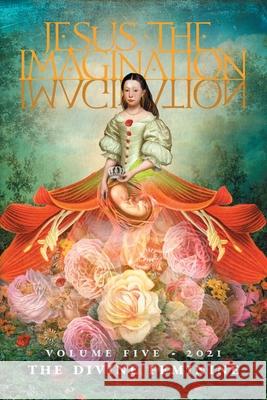 Jesus the Imagination: A Journal of Spiritual Revolution: The Divine Feminine (Volume Five, 2021) Michael Martin James Wetmore 9781621387176 Angelico Press