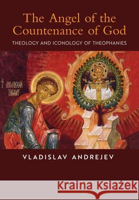 The Angel of the Countenance of God: Theology and Iconology of Theophanies Vladislav Andrejev Alex Apatov 9781621387305 Angelico Press