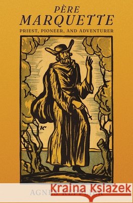 Père Marquette: Priest, Pioneer and Adventurer Repplier, Agnes 9781621387343 Angelico Press