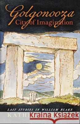 Golgonooza, City of Imagination: Last Studies in William Blake Kathleen Raine 9781621387589 Angelico Press