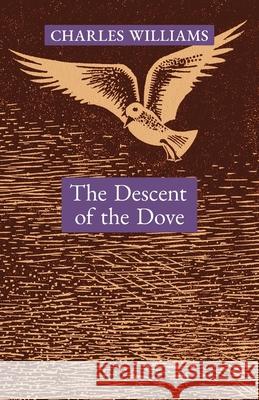 The Descent of the Dove: A Short History of the Holy Spirit in the Church Charles Williams 9781621387640 Angelico Press