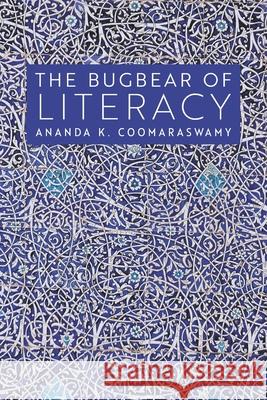 The Bugbear of Literacy Ananda K. Coomaraswamy 9781621387688