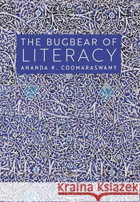 The Bugbear of Literacy Ananda K. Coomaraswamy 9781621387695 Angelico Press