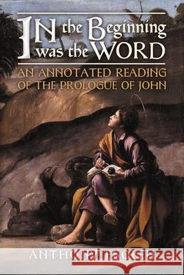 In the Beginning Was the Word: An Annotated Reading of the Prologue of John Anthony Esolen Peter Kwasniewski 9781621387978