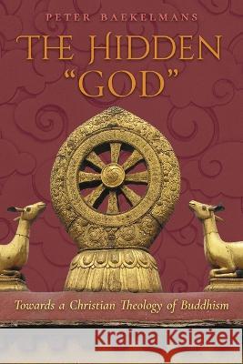 The Hidden God: Towards a Christian Theology of Buddhism Peter Baekelmans   9781621388456 Angelico Press