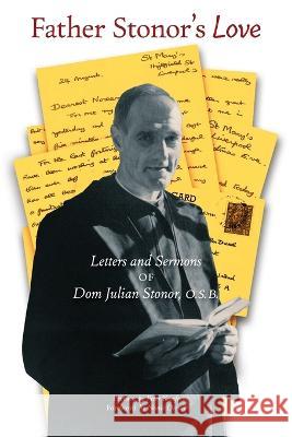 Father Stonor\'s Love: Letters and Sermons of Dom Julian Stonor, O.S.B. O. S. B. Dom Julian Stonor Peter Kreeft Nonie Drexel 9781621388937 Angelico Press