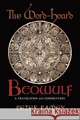 The Word-Hoard Beowulf: A Translation with Commentary Peter Ramey 9781621389125 Angelico Press