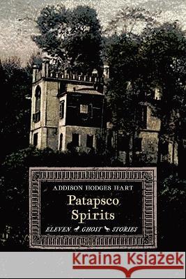 Patapsco Spirits: Eleven Ghost Stories Addison Hodges Hart 9781621389293