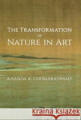 The Transformation of Nature in Art Ananda K. Coomaraswamy 9781621389873