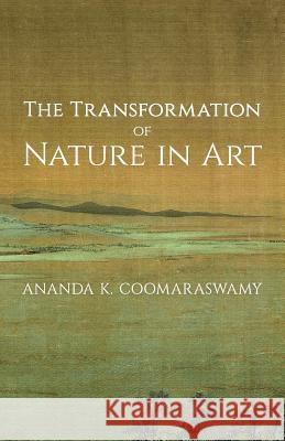 The Transformation of Nature in Art Ananda K. Coomaraswamy 9781621389880