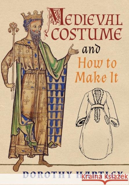 Medieval Costume and How to Make It Dorothy Hartley, Francis M Kelly 9781621389965 Greenpoint Books