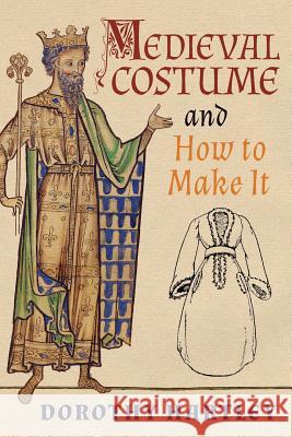 Medieval Costume and How to Make It Dorothy Hartley Francis M. Kelly 9781621389972 Greenpoint Books