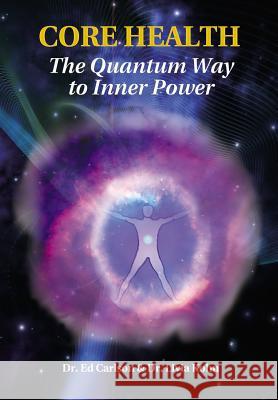 Core Health: The Quantum Way to Inner Power Carlson, Ed 9781621417071 Booklocker.com