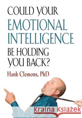 Could Your Emotional Intelligence Be Holding You Back? Hank Clemon 9781621417682 Booklocker.com