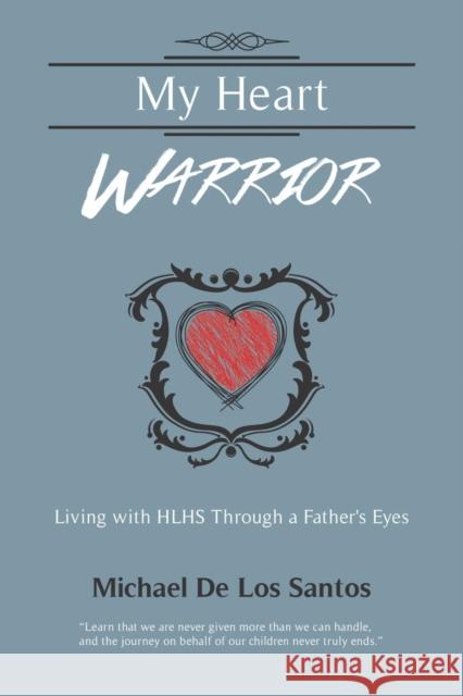 My Heart Warrior: Living With HLHS Through A Father's Eyes Michael De Los Santos 9781621418641