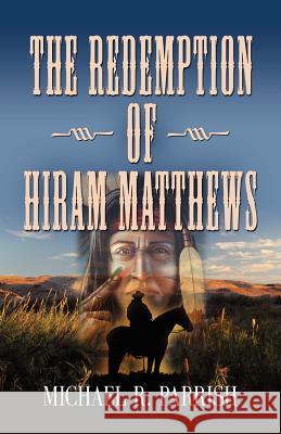 The Redemption of Hiram Matthews Michael R. Parrish 9781621419853