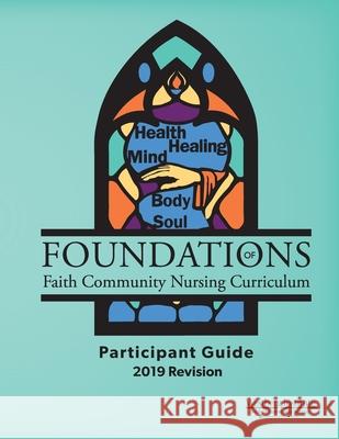Foundations of Faith Community Nursing Curriculum: Participant Guide 2019 Revision Susan R. Jacob 9781621440635