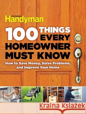 100 Things Every Homeowner Must Know: How to Save Money, Solve Problems and Improve Your Home Editors at the Family Handyman 9781621452201 Reader's Digest Association