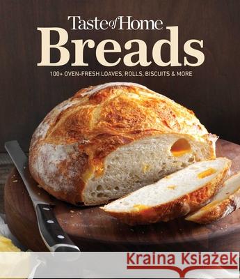Taste of Home Breads: 100 Oven-Fresh Loaves, Rolls, Biscuits and More Taste of Home 9781621456964