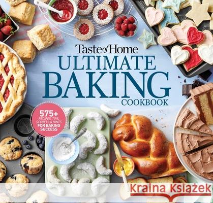 Taste of Home Ultimate Baking Cookbook: 400+ Recipes, Tips, Secrets and Hints for Baking Success Taste of Home 9781621457312 Trusted Media Brands