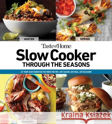 Taste of Home Slow Cooker Through the Seasons: 352 Recipes That Let Your Slow Cooker Do the Work Taste of Home 9781621457589