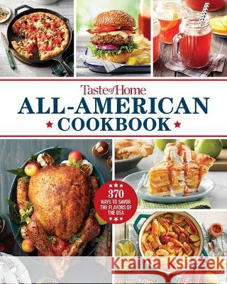 Taste of Home All-American Cookbook: More Than 250 Iconic Recipes from Today\'s Home Cooks Taste of Home 9781621459279 Trusted Media Brands