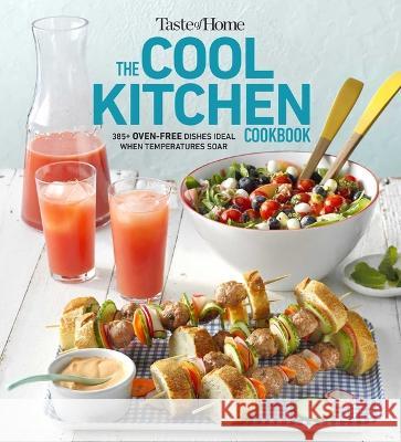 Taste of Home Cool Kitchen Cookbook: When Temperatures Soar, Serve 250+ Crowd-Pleasing Favorites Without Turning on Your Oven! Taste of Home 9781621459293 Trusted Media Brands