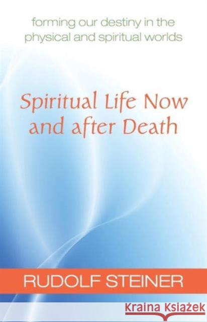 Spiritual Life Now and After Death: Forming Our Destiny in the Physical and Spiritual Worlds (Cw 157a) Steiner, Rudolf 9781621480303