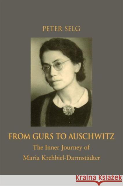 From Gurs to Auschwitz: The Inner Journey of Maria Krehbiel-Darmstädter Selg, Peter 9781621480426