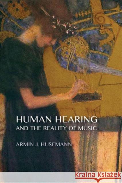 Human Hearing and the Reality of Music Armin J. Husemann 9781621480488