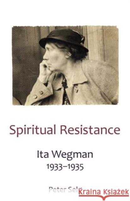 Spiritual Resistance: Ita Wegman, 1933-1935 Peter Selg 9781621480655