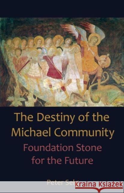 The Destiny of the Michael Community: Foundation Stone for the Future Selg, Peter 9781621480686