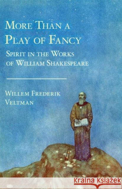 More Than a Play of Fancy: Spirit in the Works of William Shakespeare Veltman, Willem Frederik 9781621481416