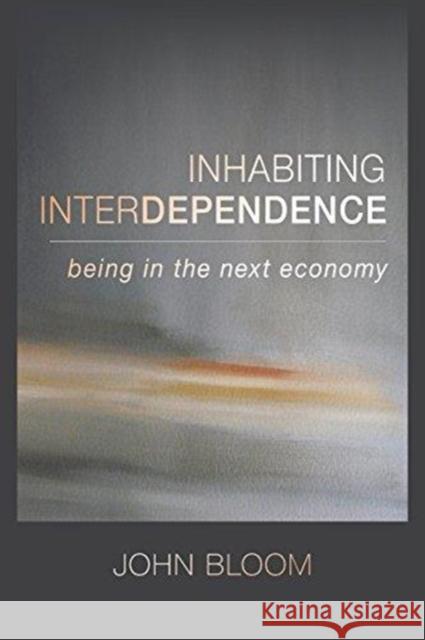 Inhabiting Interdependence: Being in the Next Economy John Bloom 9781621481751