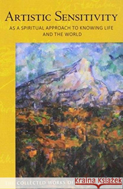 ARTISTIC SENSITIVITY AS A SPIRITUAL APPROACH TO KNOWING LIFE AND THE WORLD RUDOLF STEINER 9781621481775 SteinerBooks, Inc