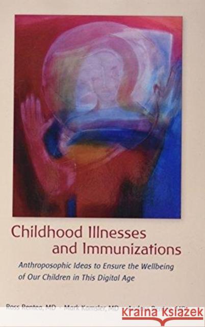 Childhood Illnesses and Immunizations: Anthroposophic Ideas to Ensure the Wellbeing of Our Children in This Digital Age Mark Kamsler 9781621482024 Rudolf Steiner Press