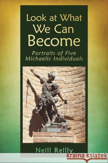 Look at What We Can Become: Portraits of Five Michaelic Individuals Neill Reilly 9781621482468 Steiner Books