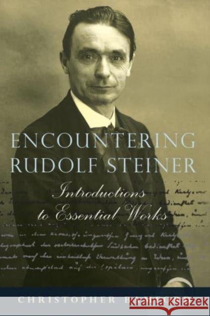 Encountering Rudolf Steiner: Introductions to Essential Works Christopher Bamford, Christopher Bamford, William Michael Jensen, Robert A McDermott 9781621482772