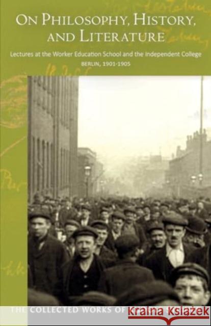 On Philosophy, History, and Literature: Lectures at the Worker Education School  and the Independent College, Berlin, 1901–1905 Rudolf Steiner 9781621483212 SteinerBooks, Inc