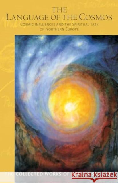 The Language of the Cosmos: Cosmic Influences and the Spiritual Task of Northern Europe Rudolf Steiner Agnes Schneeberg-d 9781621483427 Steiner Books