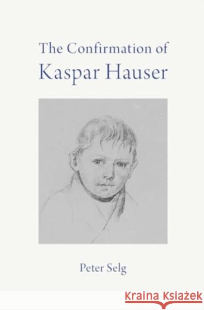 The Confirmation of Kaspar Hauser Peter Selg Anne Sproll 9781621483731 Steiner Books