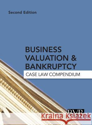 Business Valuation & Bankruptcy: Case Law Compendium, Second Edition Davis, Jan 9781621500421 Business Valuation Resources