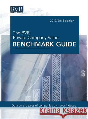 The BVR Private Company Value Benchmark Guide, 2017-2018 Edition Bvr 9781621501121 Business Valuation Resources
