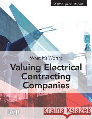What It's Worth: Valuing Electrical Contracting Companies Erin Hollis Christopher Horner 9781621501367 Business Valuation Resources