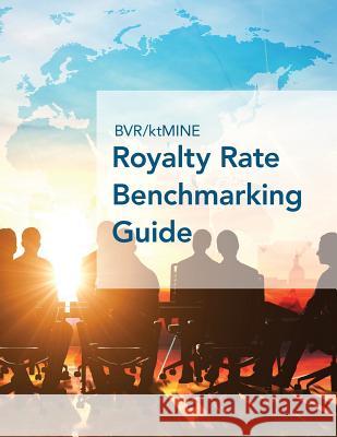 BVR/ktMINE Royalty Rate Benchmarking Guide: 2017/2018 Global Edition Bvr 9781621501411 Business Valuation Resources