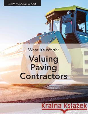 What It's Worth: Valuing Paving Contractor Companies Scott Kraft 9781621501497 Business Valuation Resources