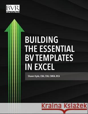 Building the Essential BV Templates in Excel Shawn Hyde 9781621501909 Business Valuation Resources