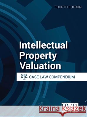 Intellectual Property Valuation Case Law Compendium, Fourth Edition Bvr 9781621502173 Business Valuation Resources