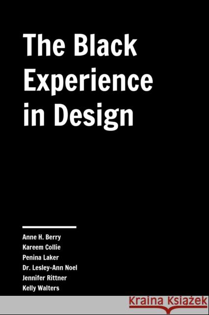 The Black Experience in Design: Identity, Expression & Reflection Anne H. Berry Kareem Collie Penina Acayo Laker 9781621537854 Skyhorse Publishing